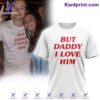 Harry Style But Daddy I Love Him Shirt