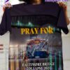 Pray For Baltimore Bridge Collapse 2024 T-shirt, Hoodie