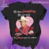 I'll Have Everything I'll Ever Need George Strait I'm Carryin' Your Love With Me Unisex T-shirt, Hoodie, Sweatshirt