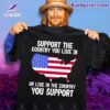 Support The Country You Live In Or Live In The Country You Support Usa Flag Map Shirt
