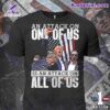 Shooting At Trump Rally An Attack On One Of Us Is An Attack On All Of Us Shirt