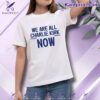 We Are All Charlie Kirk Now T-shirt HANfy8M